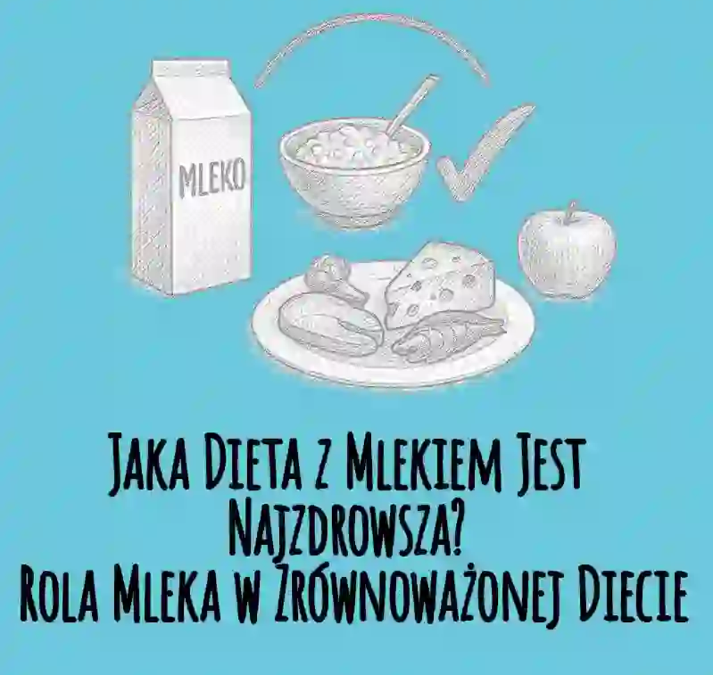 Jaka dieta z mlekiem jest najzdrowsza? Rola mleka w zrównoważonej diecie